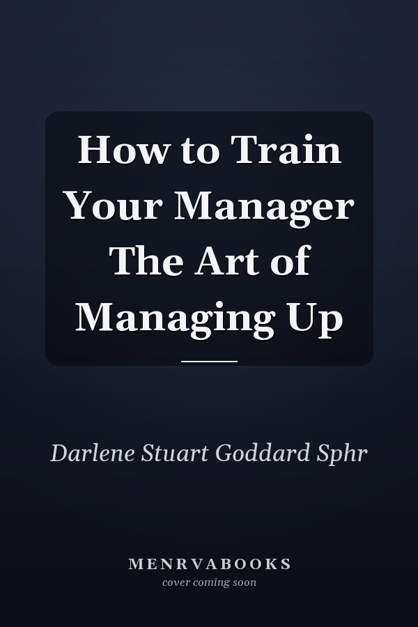 How to Train Your Manager The Art of Managing Up