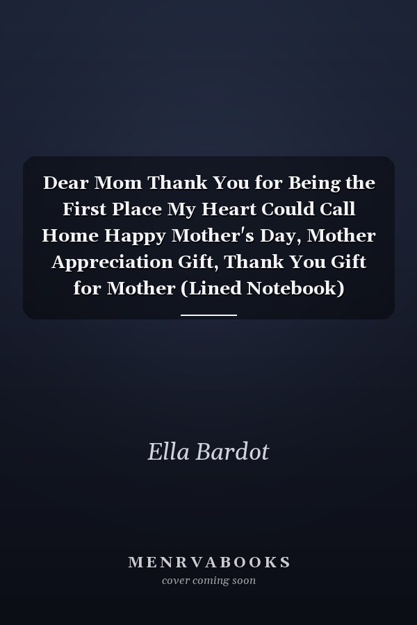 Dear Mom Thank You for Being the First Place My Heart Could Call Home Happy Mother's Day, Mother Appreciation Gift, Thank You Gift for Mother (Lined Notebook)