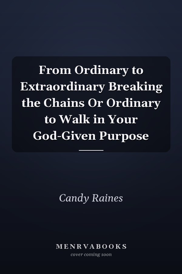 From Ordinary to Extraordinary Breaking the Chains Or Ordinary to Walk in Your God-Given Purpose