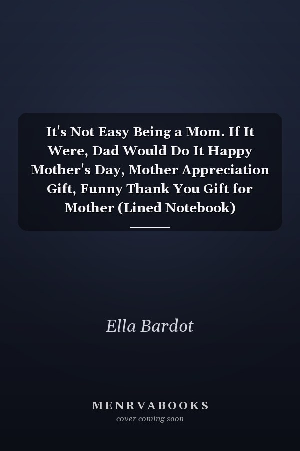 It's Not Easy Being a Mom. If It Were, Dad Would Do It Happy Mother's Day, Mother Appreciation Gift, Funny Thank You Gift for Mother (Lined Notebook)