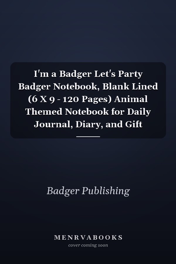 I'm a Badger Let's Party Badger Notebook, Blank Lined (6 X 9 - 120 Pages) Animal Themed Notebook for Daily Journal, Diary, and Gift