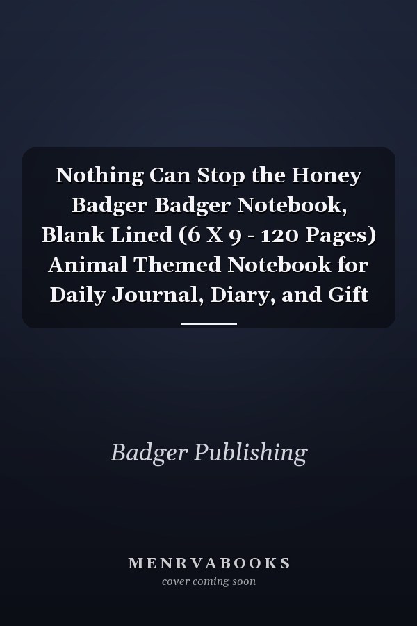 Nothing Can Stop the Honey Badger Badger Notebook, Blank Lined (6 X 9 - 120 Pages) Animal Themed Notebook for Daily Journal, Diary, and Gift