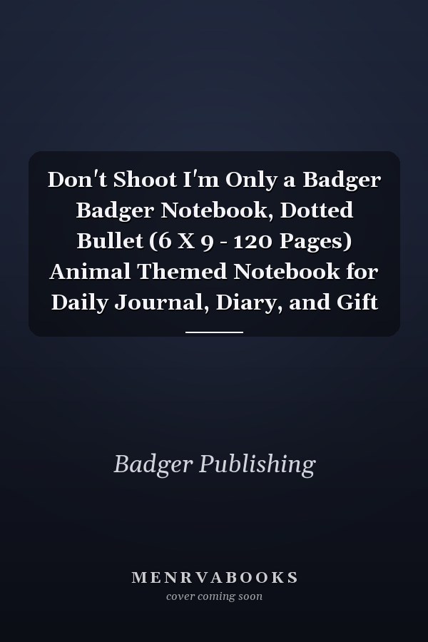 Don't Shoot I'm Only a Badger Badger Notebook, Dotted Bullet (6 X 9 - 120 Pages) Animal Themed Notebook for Daily Journal, Diary, and Gift