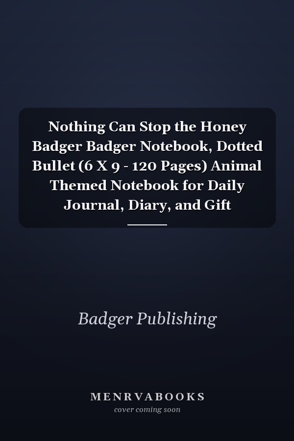 Nothing Can Stop the Honey Badger Badger Notebook, Dotted Bullet (6 X 9 - 120 Pages) Animal Themed Notebook for Daily Journal, Diary, and Gift