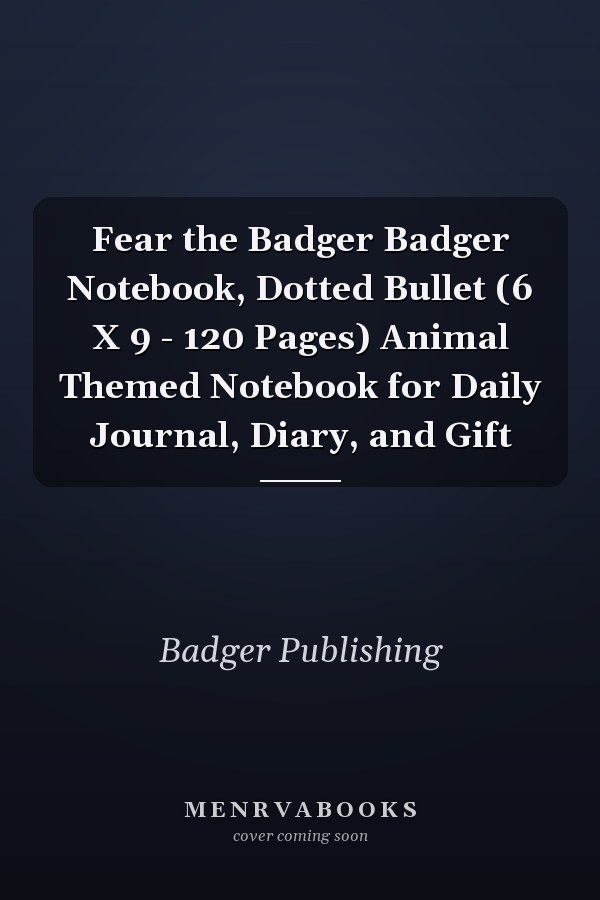 Fear the Badger Badger Notebook, Dotted Bullet (6 X 9 - 120 Pages) Animal Themed Notebook for Daily Journal, Diary, and Gift