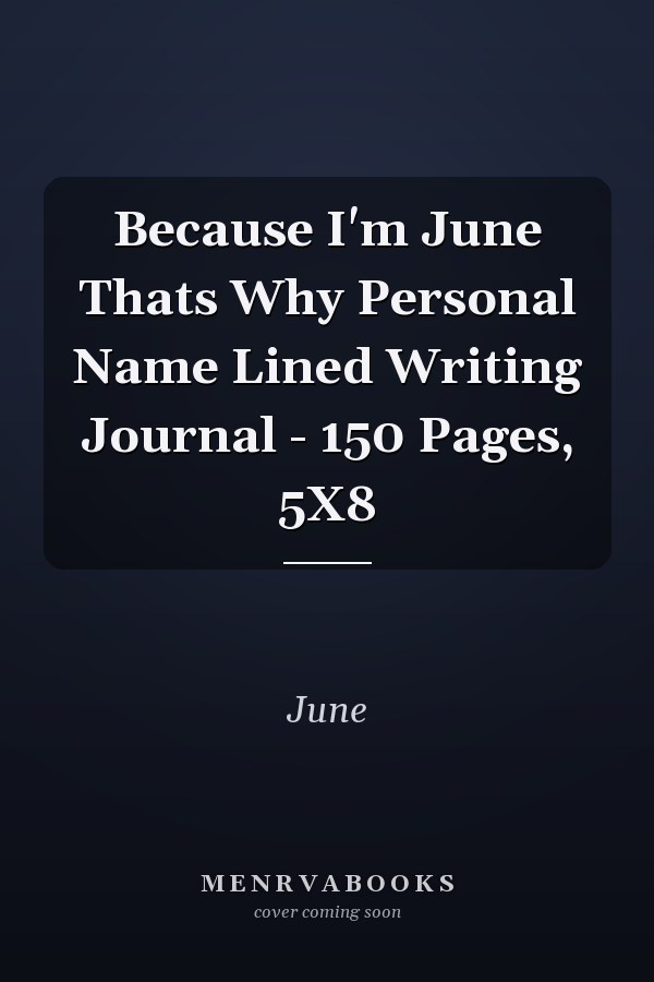 Because I'm June Thats Why Personal Name Lined Writing Journal - 150 Pages, 5X8