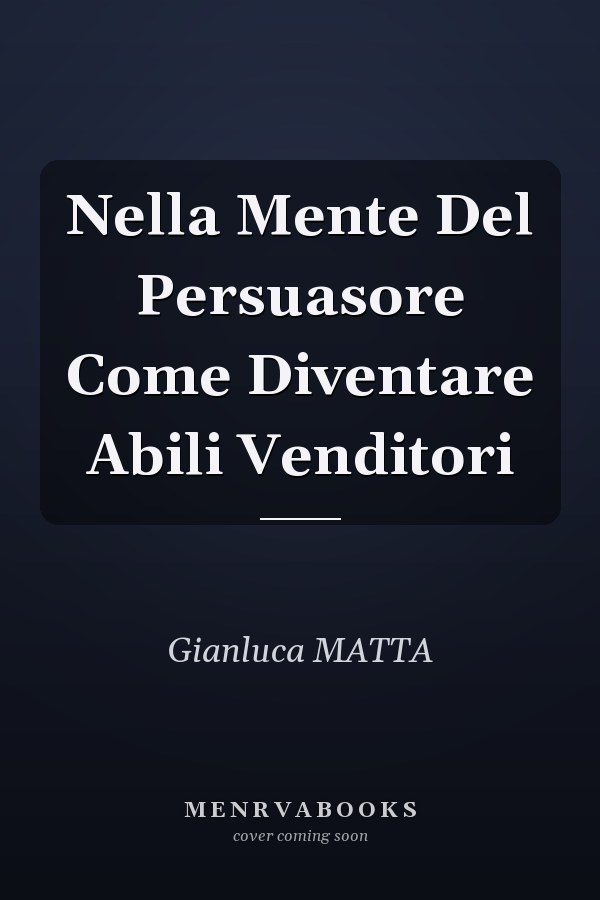 Nella Mente Del Persuasore Come Diventare Abili Venditori