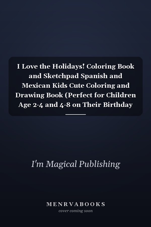 I Love the Holidays! Coloring Book and Sketchpad Spanish and Mexican Kids Cute Coloring and Drawing Book (Perfect for Children Age 2-4 and 4-8 on Their Birthday Or Cinco de Mayo)