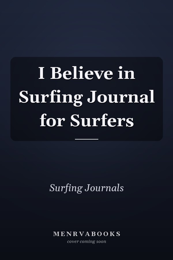 I Believe in Surfing Journal for Surfers