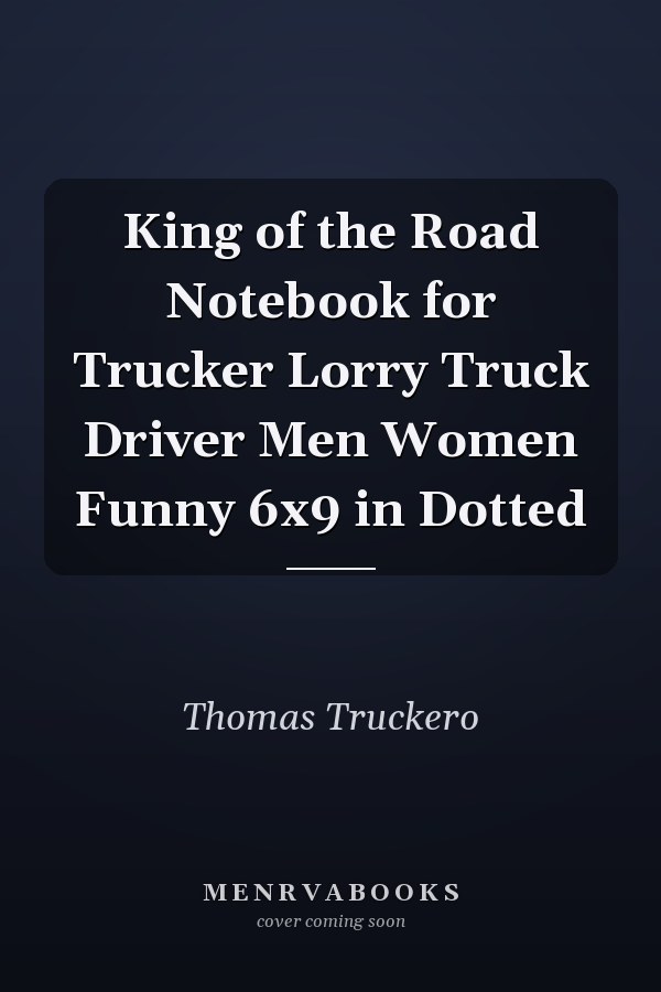 King of the Road Notebook for Trucker Lorry Truck Driver Men Women Funny 6x9 in Dotted