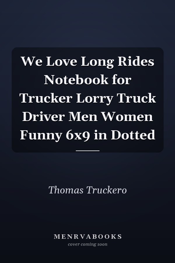 We Love Long Rides Notebook for Trucker Lorry Truck Driver Men Women Funny 6x9 in Dotted
