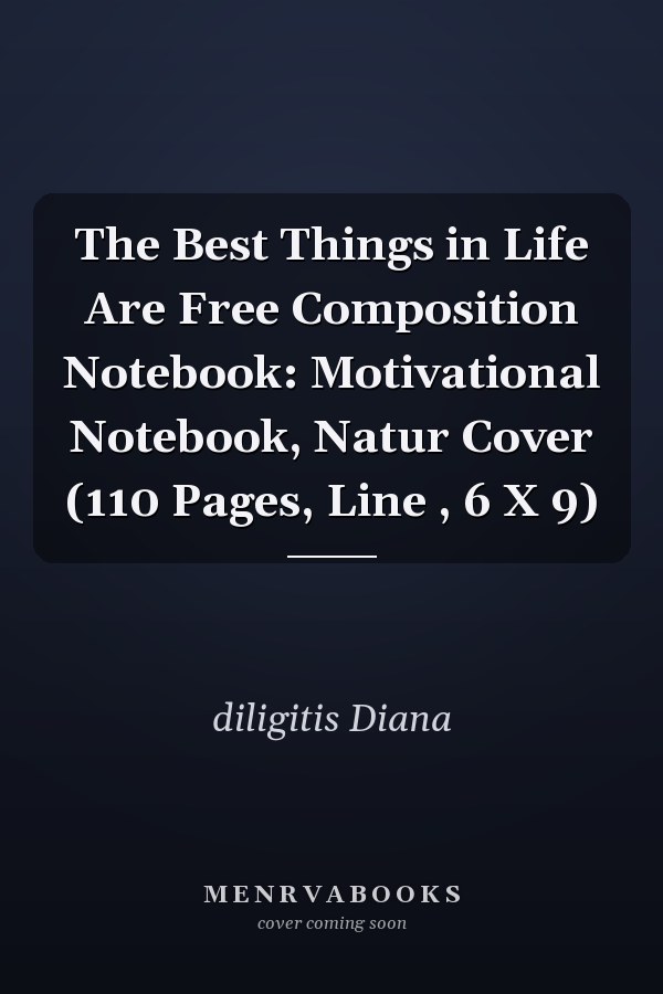 The Best Things in Life Are Free Composition Notebook: Motivational Notebook, Natur Cover (110 Pages, Line , 6 X 9)