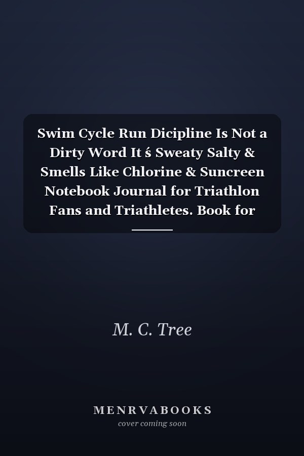 Swim Cycle Run Dicipline Is Not a Dirty Word It ́s Sweaty Salty & Smells Like Chlorine & Suncreen Notebook Journal for Triathlon Fans and Triathletes. Book for Training