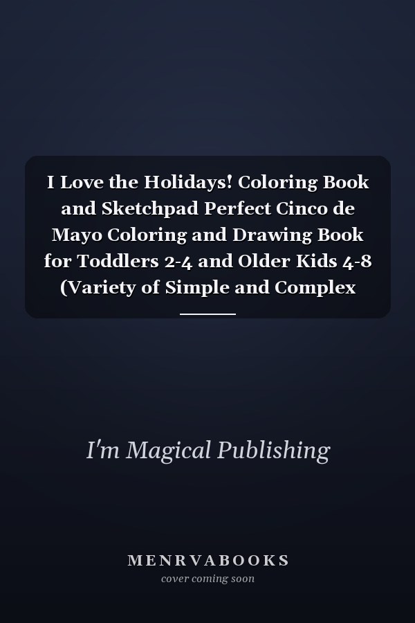 I Love the Holidays! Coloring Book and Sketchpad Perfect Cinco de Mayo Coloring and Drawing Book for Toddlers 2-4 and Older Kids 4-8 (Variety of Simple and Complex Designs)