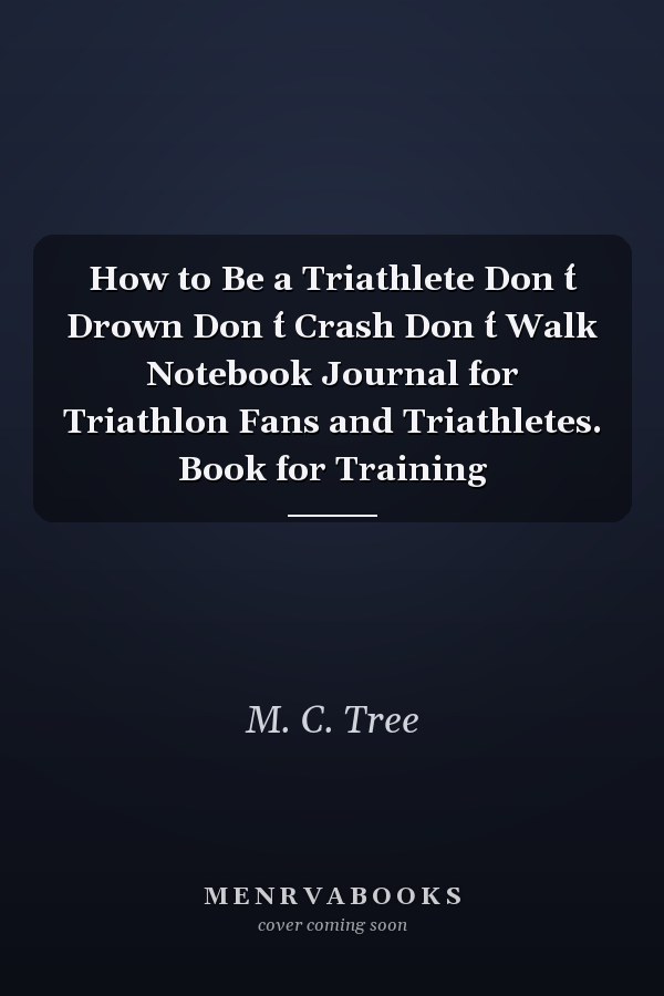 How to Be a Triathlete Don ́t Drown Don ́t Crash Don ́t Walk Notebook Journal for Triathlon Fans and Triathletes. Book for Training