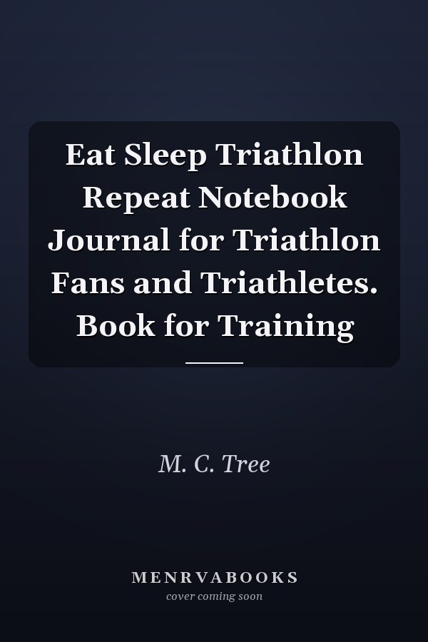 Eat Sleep Triathlon Repeat Notebook Journal for Triathlon Fans and Triathletes. Book for Training