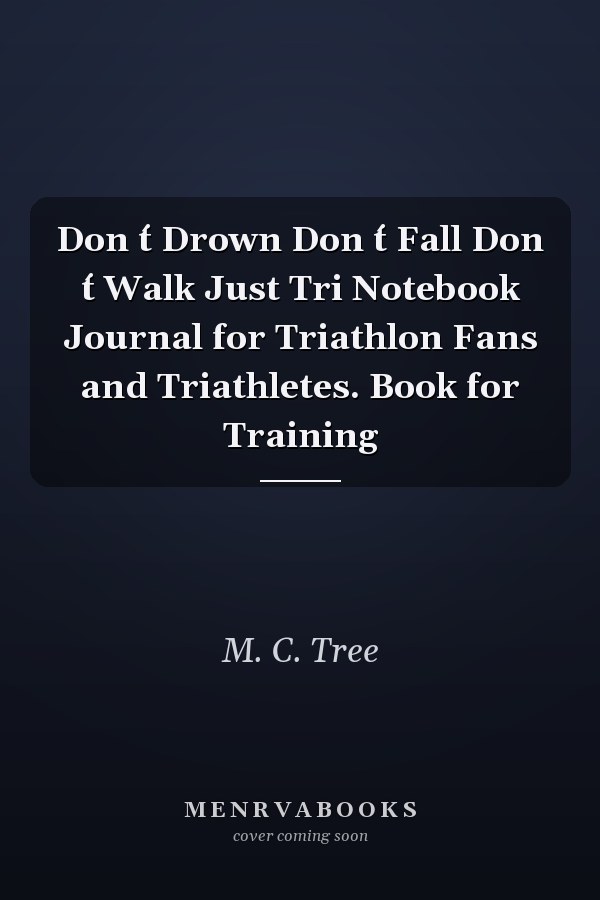 Don ́t Drown Don ́t Fall Don ́t Walk Just Tri Notebook Journal for Triathlon Fans and Triathletes. Book for Training