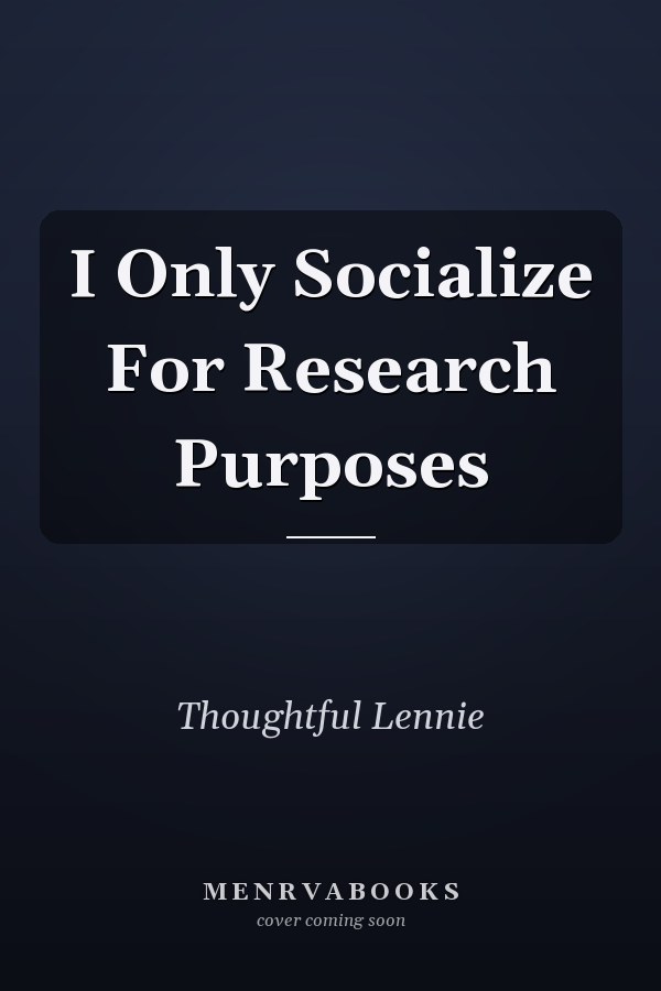 I Only Socialize For Research Purposes
