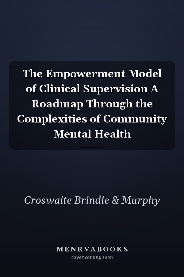 The Empowerment Model of Clinical Supervision A Roadmap Through the Complexities of Community Mental Health