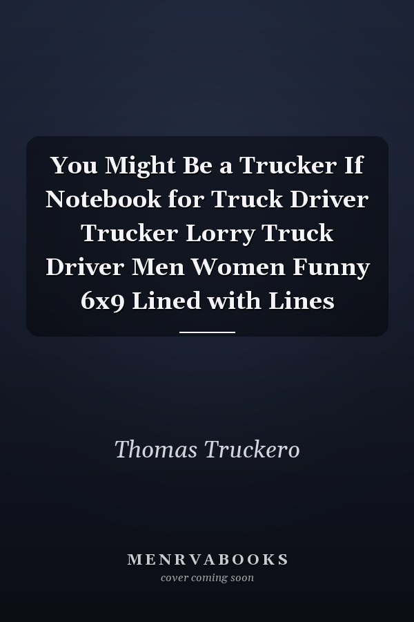 You Might Be a Trucker If Notebook for Truck Driver Trucker Lorry Truck Driver Men Women Funny 6x9 Lined with Lines
