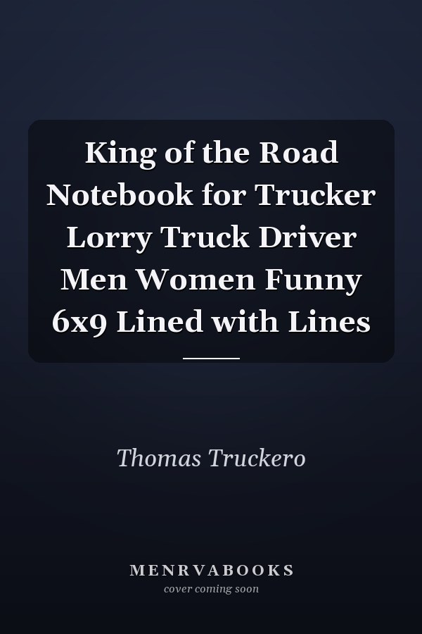 King of the Road Notebook for Trucker Lorry Truck Driver Men Women Funny 6x9 Lined with Lines