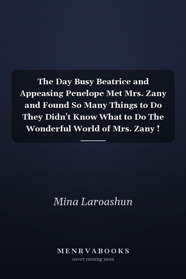 The Day Busy Beatrice and Appeasing Penelope Met Mrs. Zany and Found So Many Things to Do They Didn't Know What to Do The Wonderful World of Mrs. Zany !