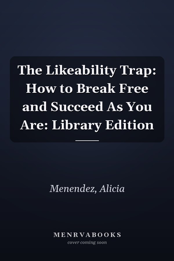 The Likeability Trap: How to Break Free and Succeed As You Are: Library Edition