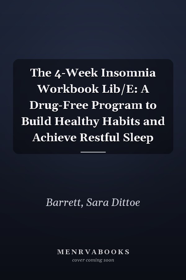 The 4-Week Insomnia Workbook Lib/E: A Drug-Free Program to Build Healthy Habits and Achieve Restful Sleep