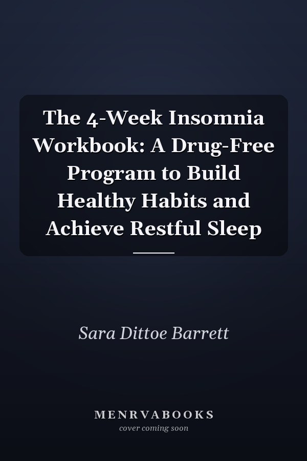 The 4-Week Insomnia Workbook: A Drug-Free Program to Build Healthy Habits and Achieve Restful Sleep