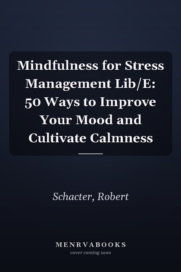 Mindfulness for Stress Management Lib/E: 50 Ways to Improve Your Mood and Cultivate Calmness