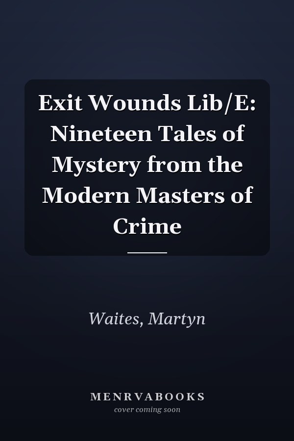 Exit Wounds Lib/E: Nineteen Tales of Mystery from the Modern Masters of Crime