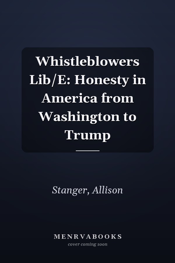 Whistleblowers Lib/E: Honesty in America from Washington to Trump