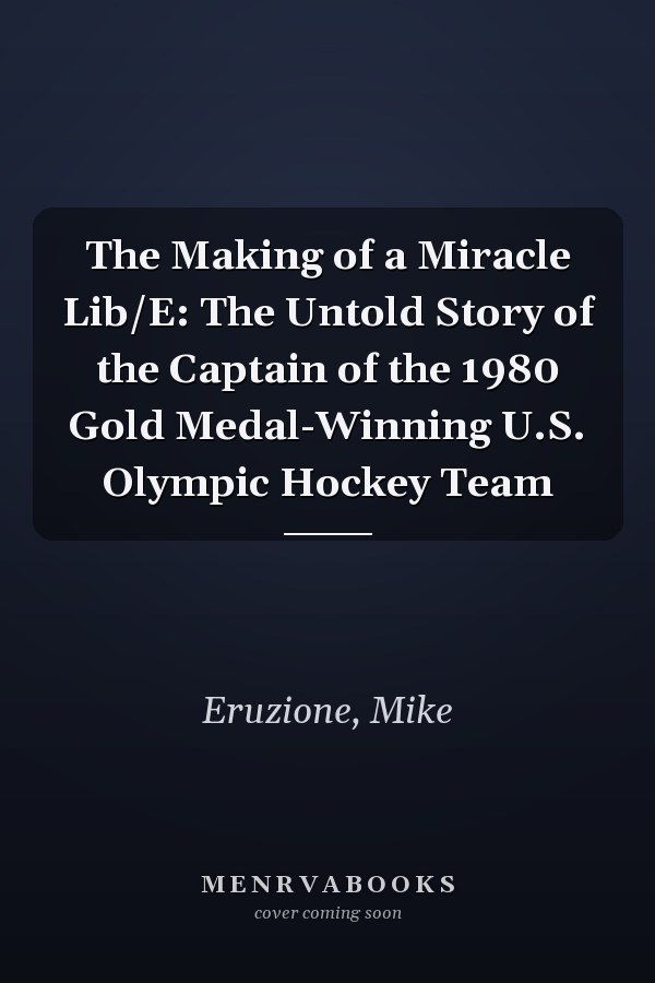 The Making of a Miracle Lib/E: The Untold Story of the Captain of the 1980 Gold Medal-Winning U.S. Olympic Hockey Team