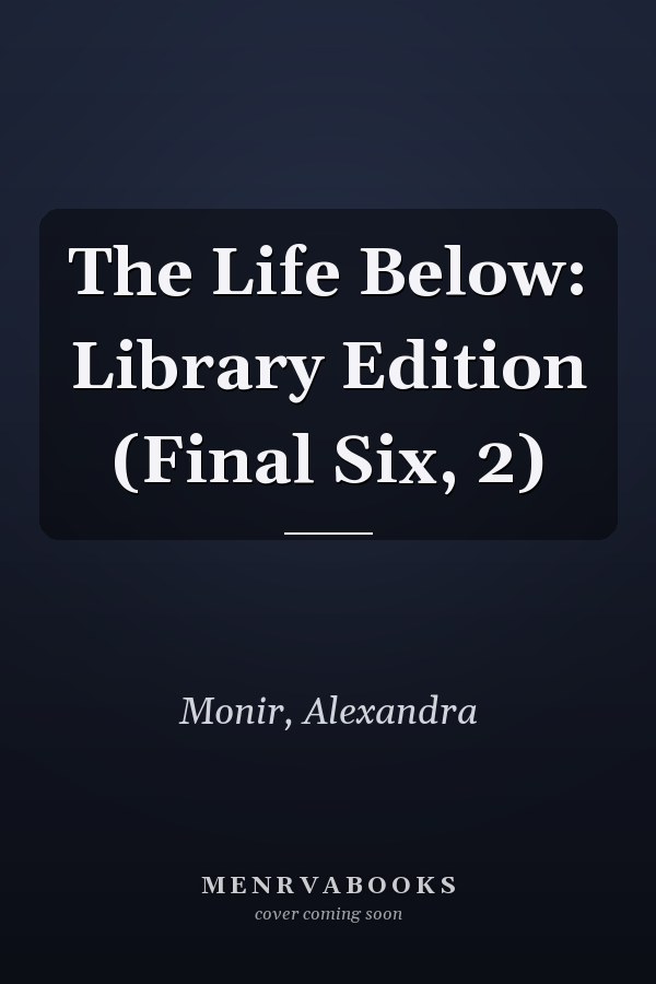 The Life Below: Library Edition (Final Six, 2)