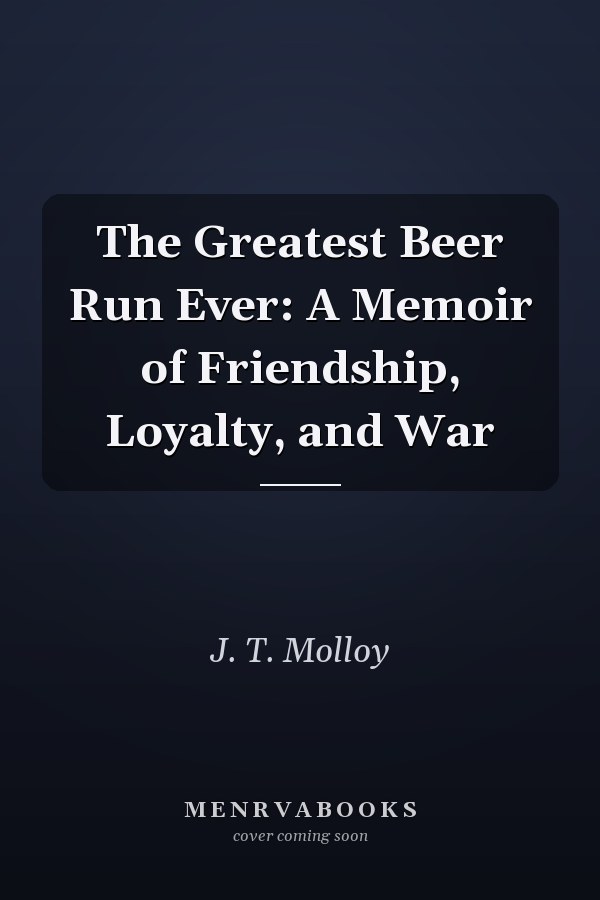 The Greatest Beer Run Ever: A Memoir of Friendship, Loyalty, and War