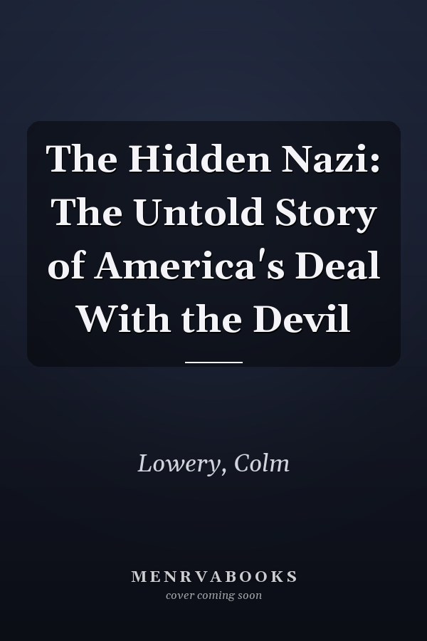 The Hidden Nazi: The Untold Story of America's Deal With the Devil
