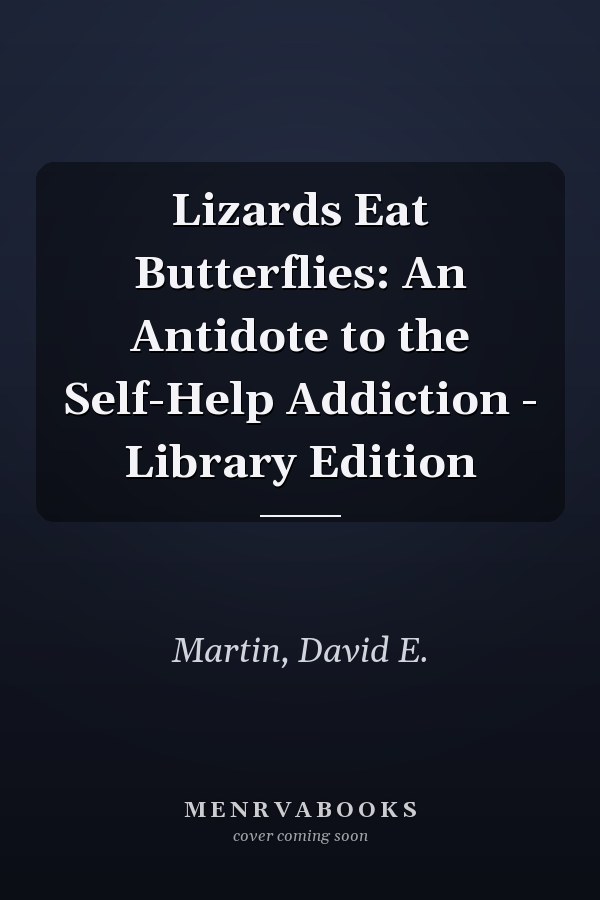 Lizards Eat Butterflies: An Antidote to the Self-Help Addiction - Library Edition
