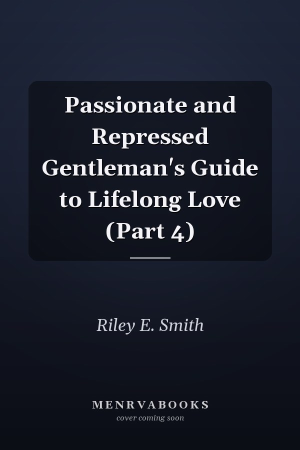 Passionate and Repressed Gentleman's Guide to Lifelong Love (Part 4)