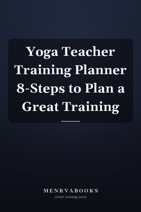 Yoga Teacher Training Planner 8-Steps to Plan a Great Training
