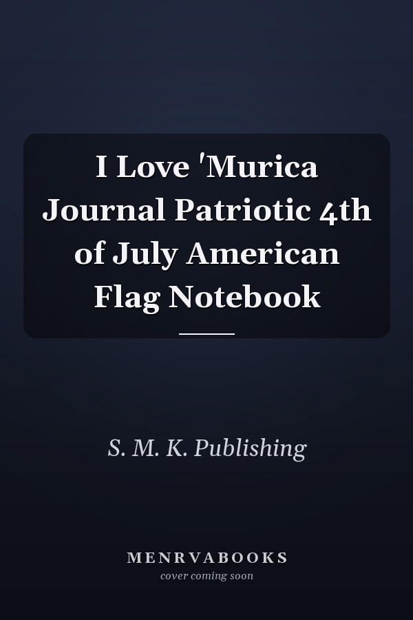 I Love 'Murica Journal Patriotic 4th of July American Flag Notebook