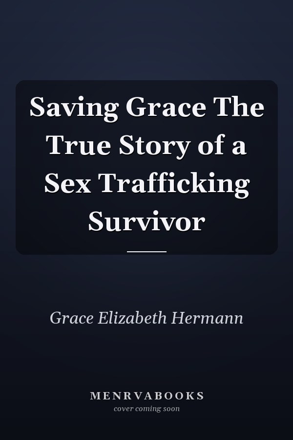 Saving Grace The True Story of a Sex Trafficking Survivor