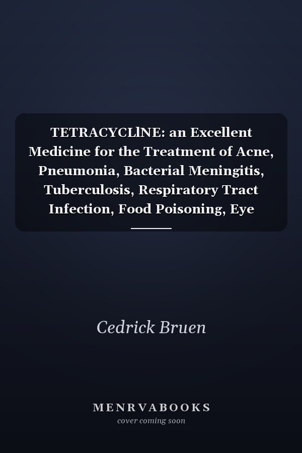 TETRACYCLlNE: an Excellent Medicine for the Treatment of Acne, Pneumonia, Bacterial Meningitis, Tuberculosis, Respiratory Tract Infection, Food Poisoning, Eye Infections, Urinary Tract Infections, Skin Infections and Sexually Transmitted Diseases