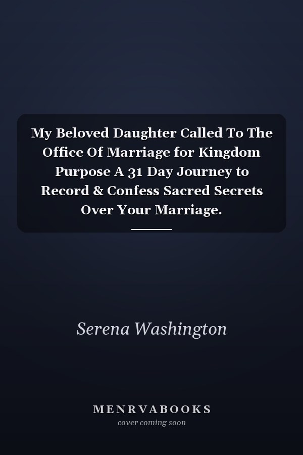 My Beloved Daughter Called To The Office Of Marriage for Kingdom Purpose A 31 Day Journey to Record & Confess Sacred Secrets Over Your Marriage.