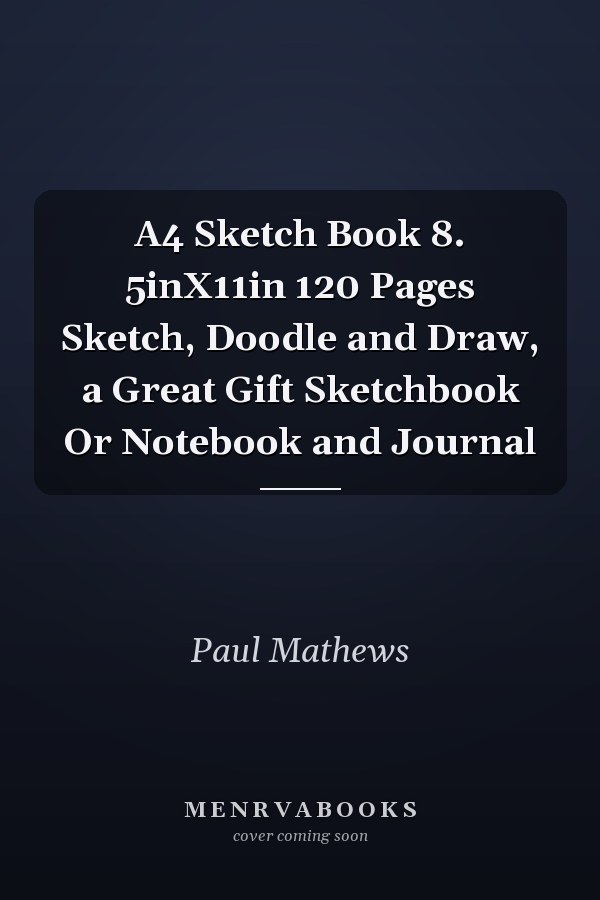 A4 Sketch Book 8. 5inX11in 120 Pages Sketch, Doodle and Draw, a Great Gift Sketchbook Or Notebook and Journal