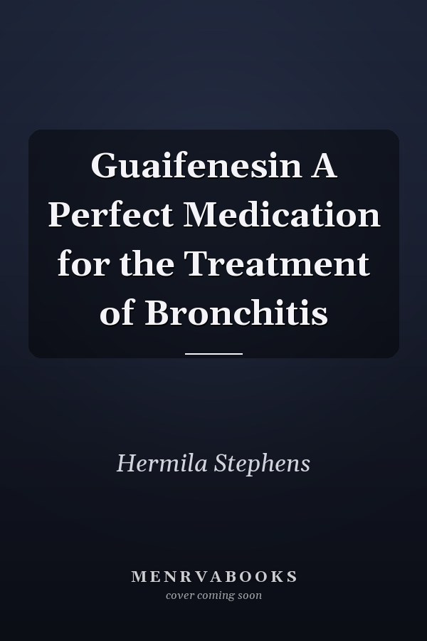 Guaifenesin A Perfect Medication for the Treatment of Bronchitis