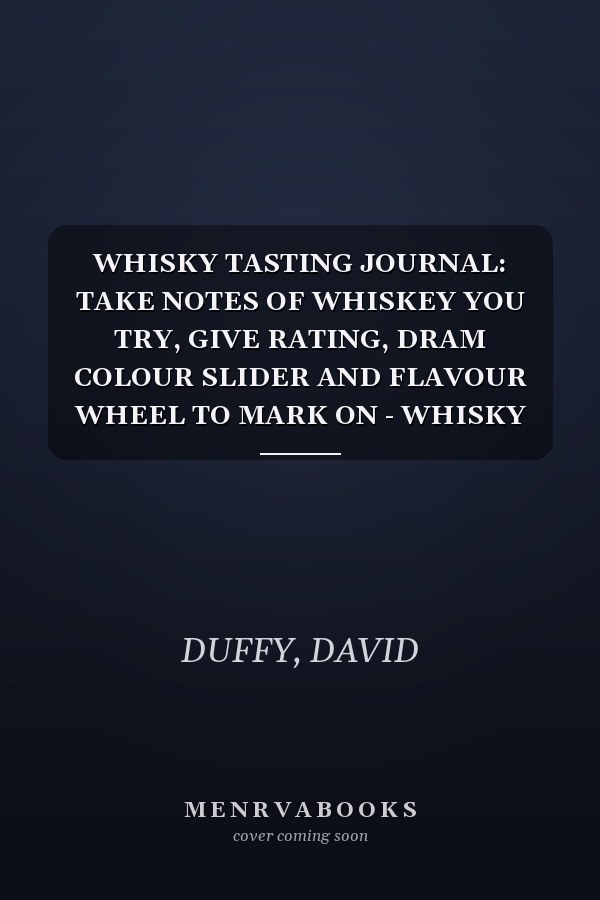 WHISKY TASTING JOURNAL: TAKE NOTES OF WHISKEY YOU TRY, GIVE RATING, DRAM COLOUR SLIDER AND FLAVOUR WHEEL TO MARK ON - WHISKY CONNOISSEUR HANDBOOK - ... COLOUR METER, PRICE AND TASTE WHEEL