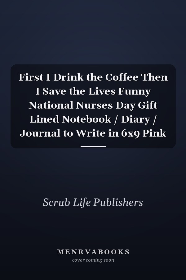 First I Drink the Coffee Then I Save the Lives Funny National Nurses Day Gift Lined Notebook / Diary / Journal to Write in 6x9 Pink