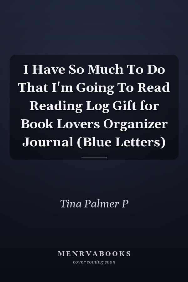 I Have So Much To Do That I'm Going To Read Reading Log Gift for Book Lovers Organizer Journal (Blue Letters)