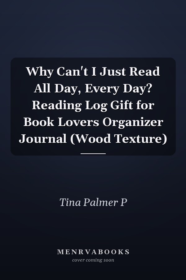 Why Can't I Just Read All Day, Every Day? Reading Log Gift for Book Lovers Organizer Journal (Wood Texture)