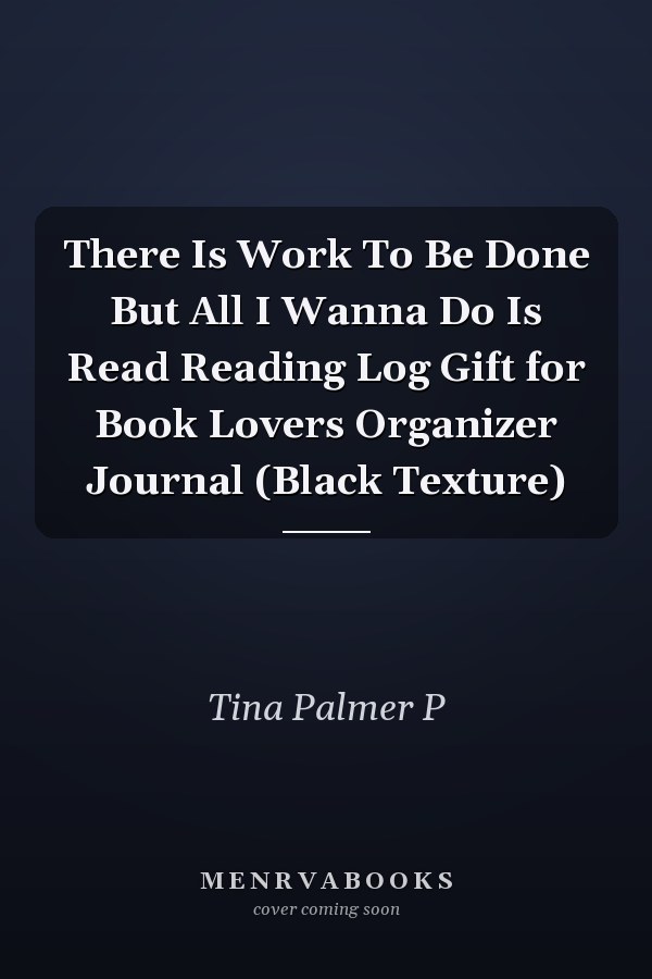 There Is Work To Be Done But All I Wanna Do Is Read Reading Log Gift for Book Lovers Organizer Journal (Black Texture)